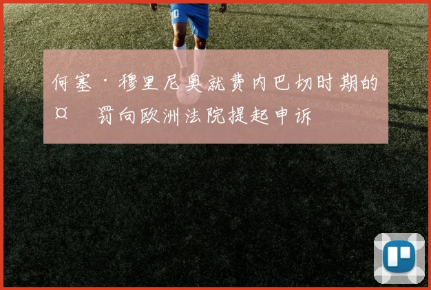 何塞·穆里尼奥就费内巴切时期的处罚向欧洲法院提起申诉